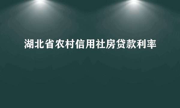 湖北省农村信用社房贷款利率