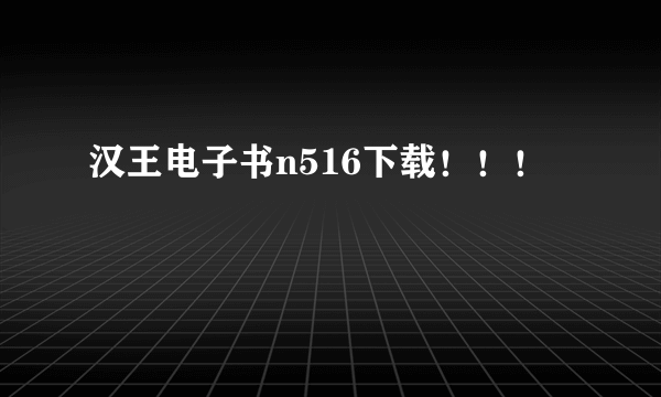 汉王电子书n516下载！！！