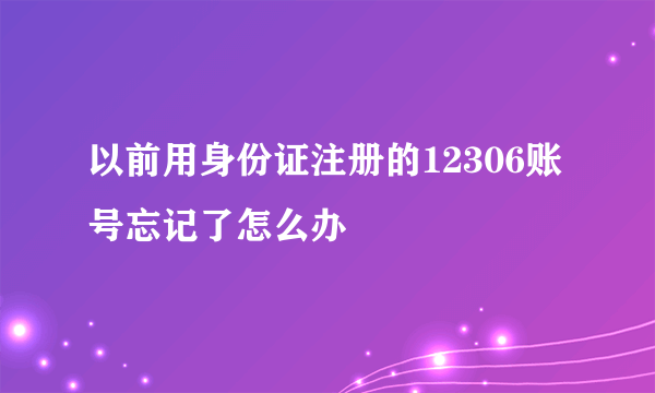 以前用身份证注册的12306账号忘记了怎么办