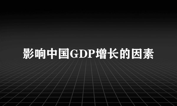 影响中国GDP增长的因素