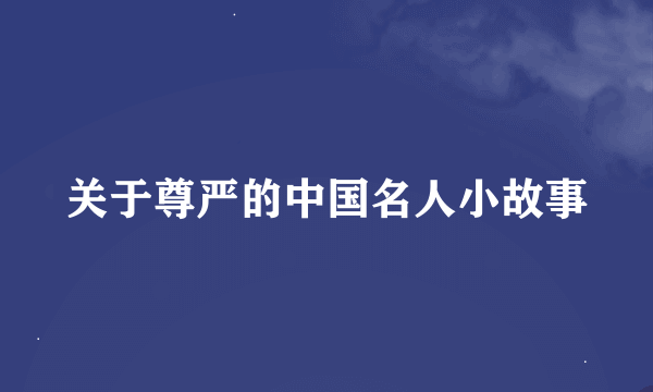 关于尊严的中国名人小故事