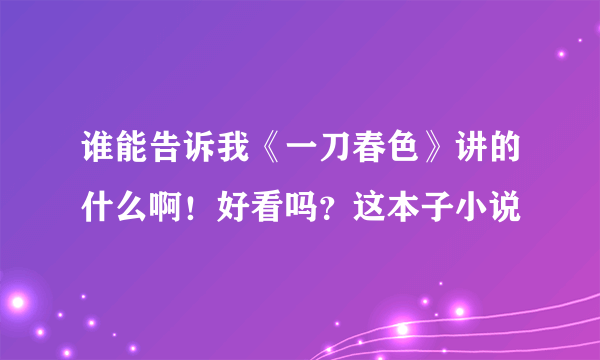 谁能告诉我《一刀春色》讲的什么啊！好看吗？这本子小说