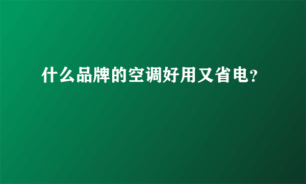 什么品牌的空调好用又省电？