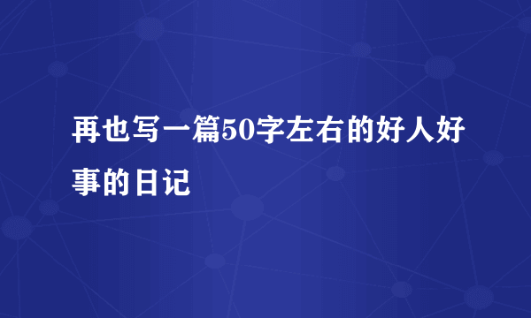 再也写一篇50字左右的好人好事的日记