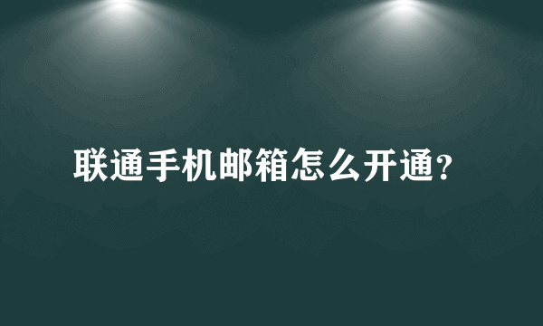 联通手机邮箱怎么开通？