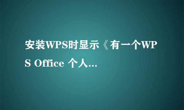 安装WPS时显示《有一个WPS Office 个人版 应用程序实例wps.exe在运行,请关闭后重试》这是为什么啊