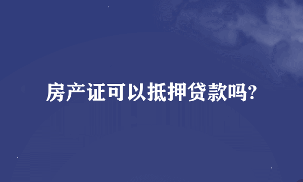 房产证可以抵押贷款吗?