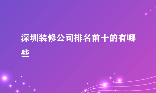 深圳装修公司排名前十的有哪些