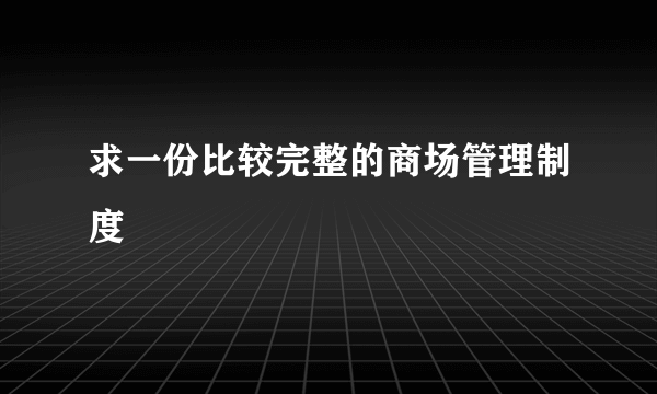 求一份比较完整的商场管理制度