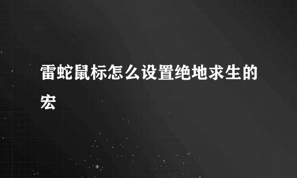 雷蛇鼠标怎么设置绝地求生的宏