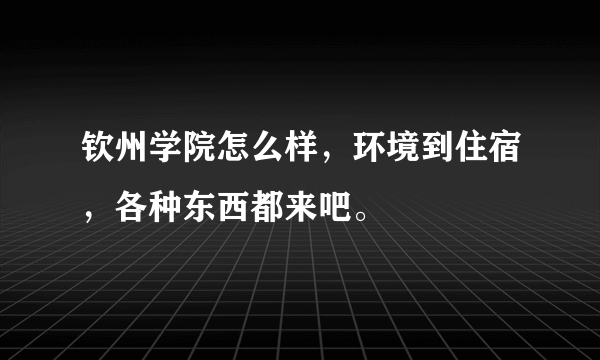 钦州学院怎么样，环境到住宿，各种东西都来吧。