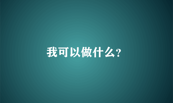 我可以做什么？