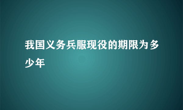 我国义务兵服现役的期限为多少年