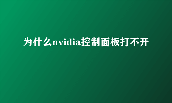 为什么nvidia控制面板打不开