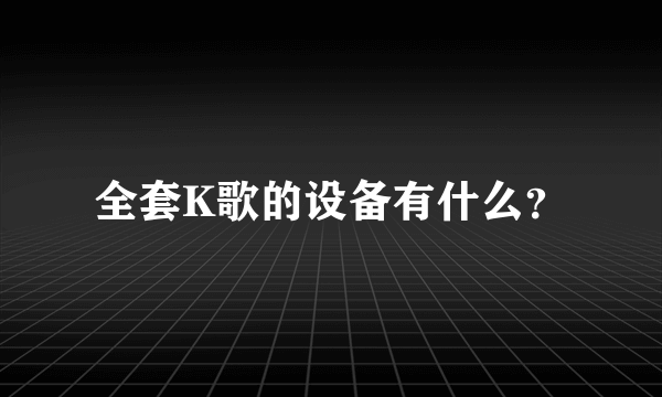 全套K歌的设备有什么？