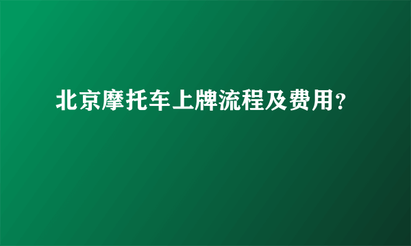 北京摩托车上牌流程及费用？