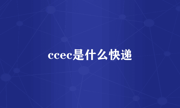 ccec是什么快递