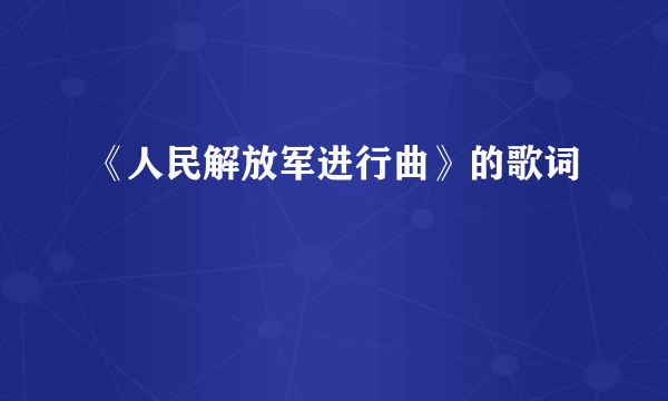 《人民解放军进行曲》的歌词