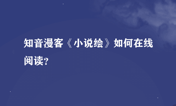 知音漫客《小说绘》如何在线阅读？