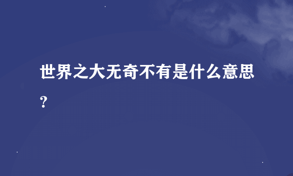 世界之大无奇不有是什么意思？