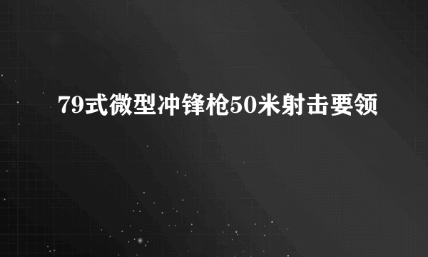 79式微型冲锋枪50米射击要领