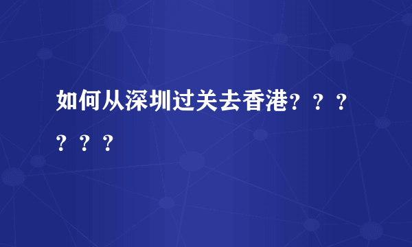 如何从深圳过关去香港？？？？？？