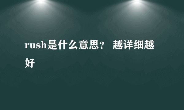 rush是什么意思？ 越详细越好