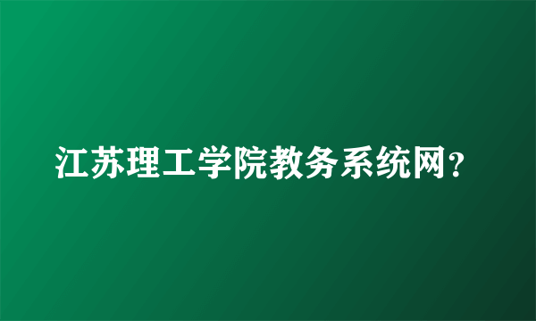 江苏理工学院教务系统网？