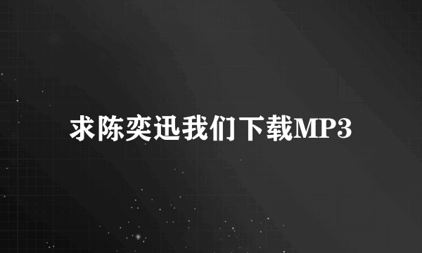 求陈奕迅我们下载MP3