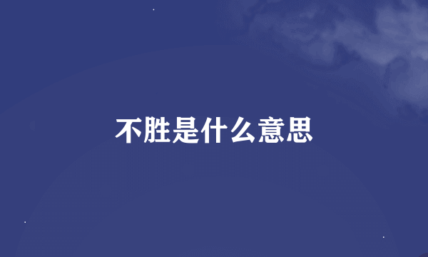 不胜是什么意思