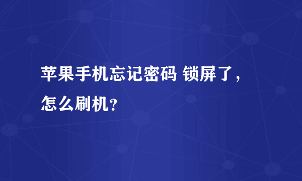 苹果手机忘记密码 锁屏了，怎么刷机？