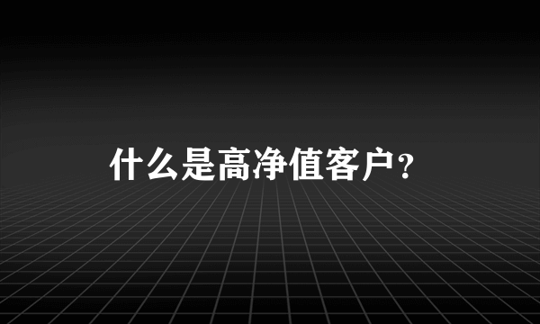 什么是高净值客户？