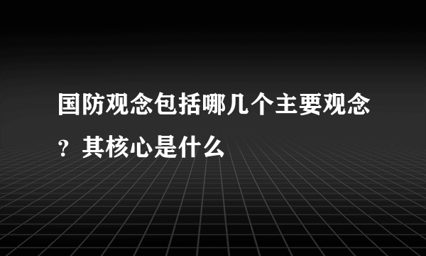 国防观念包括哪几个主要观念？其核心是什么