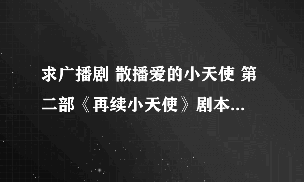 求广播剧 散播爱的小天使 第二部《再续小天使》剧本最后ED，被改编的爸爸去哪儿歌词。