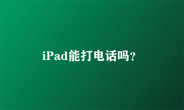 iPad能打电话吗？