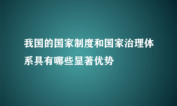 我国的国家制度和国家治理体系具有哪些显著优势