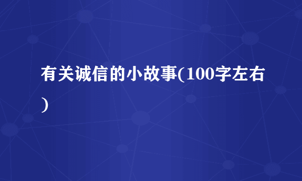 有关诚信的小故事(100字左右)