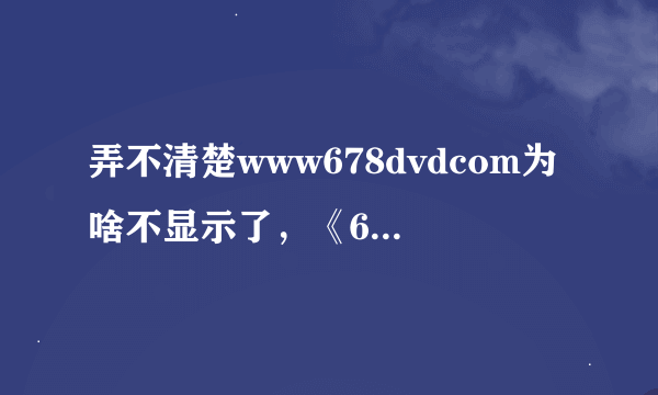 弄不清楚www678dvdcom为啥不显示了，《678dvd还能恢复吗