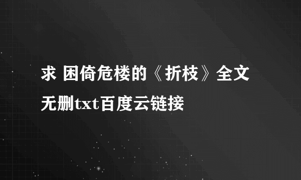 求 困倚危楼的《折枝》全文无删txt百度云链接