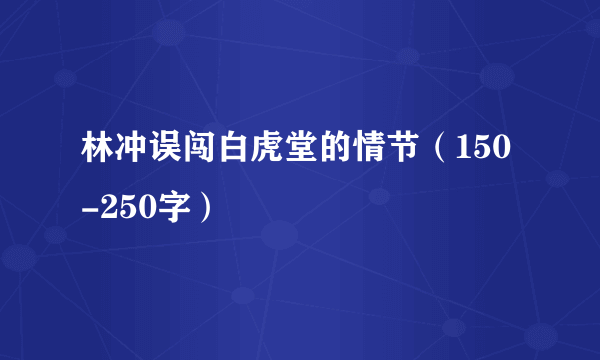 林冲误闯白虎堂的情节（150-250字）