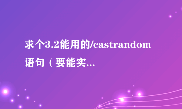 求个3.2能用的/castrandom语句（要能实现3.13那种功能的，详情请见内容）