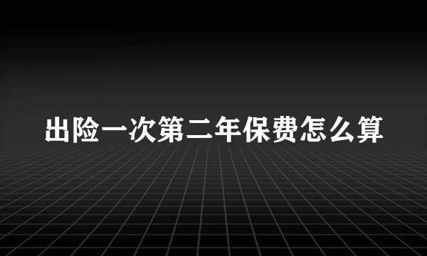 出险一次第二年保费怎么算