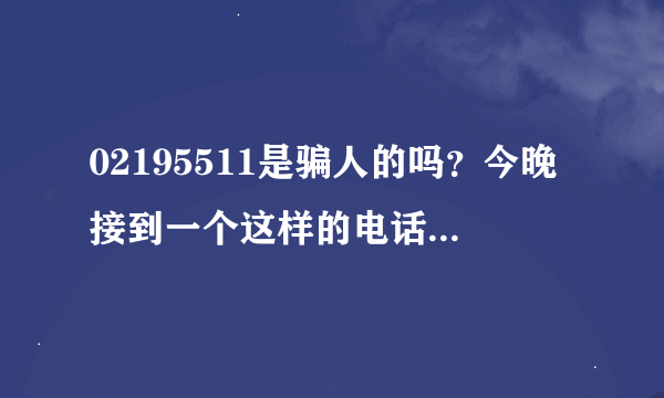 02195511是骗人的吗？今晚接到一个这样的电话...