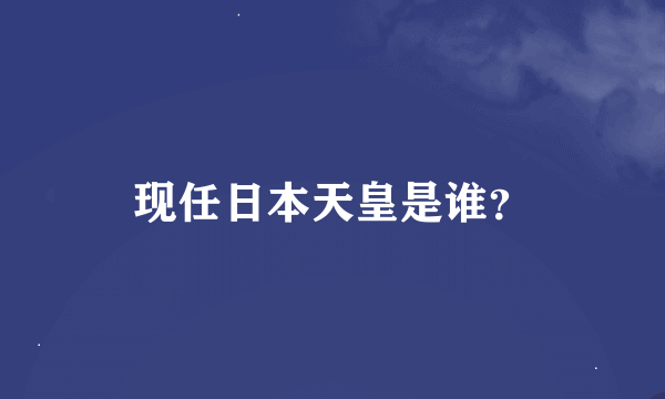 现任日本天皇是谁？