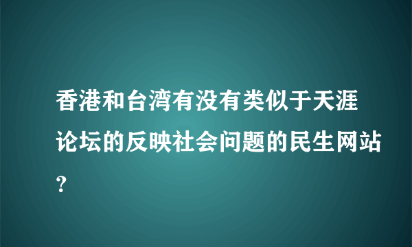 香港和台湾有没有类似于天涯论坛的反映社会问题的民生网站？