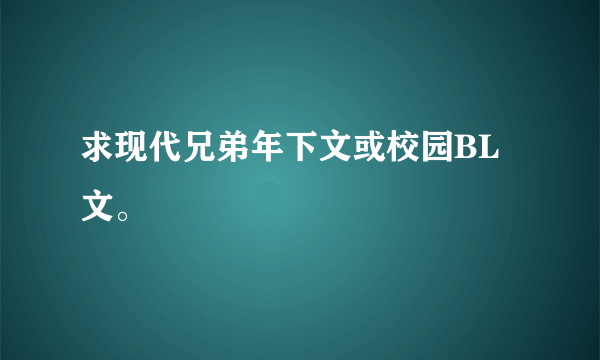 求现代兄弟年下文或校园BL文。