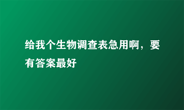 给我个生物调查表急用啊，要有答案最好