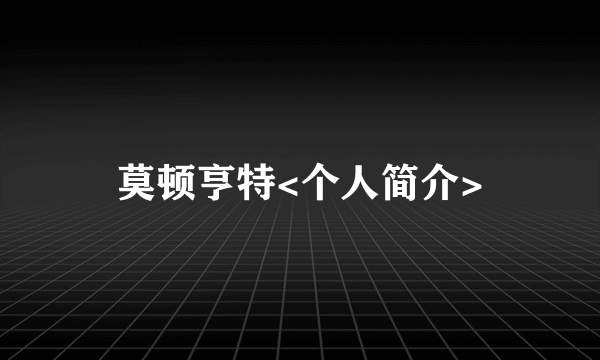 莫顿亨特<个人简介>