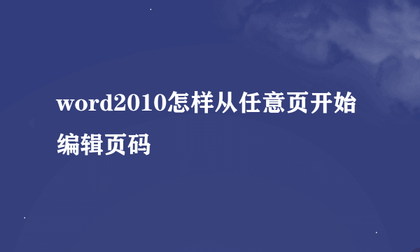 word2010怎样从任意页开始编辑页码