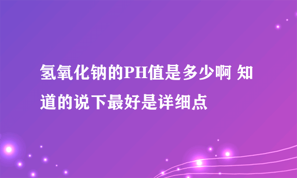 氢氧化钠的PH值是多少啊 知道的说下最好是详细点